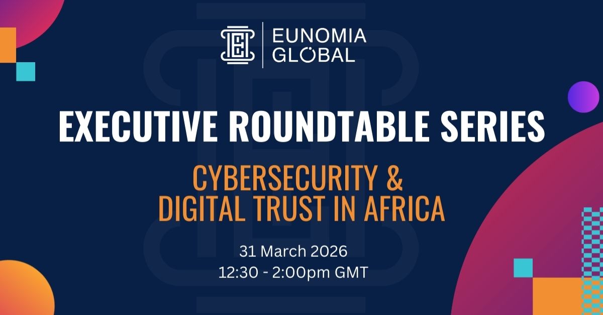 Eunomia Global Executive Roundtable Series – Cybersecurity & Digital Trust in Africa (31 March 2026)