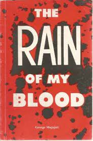 The Rain Of My Blood Analysis: George Mujajati 6 The Rain Of My Blood Analysis: George Mujajati